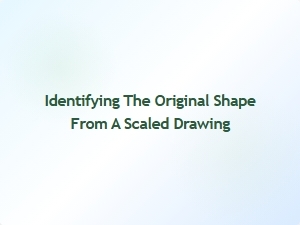 Identifying the Original Shape From a Scaled Drawing